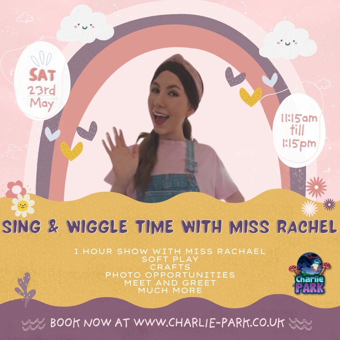Pastel pink event poster for “Sing and Wiggle Time with Miss Rachel” at Charlie Park. Date shown as Saturday 23rd May, time 11:15am till 1:15pm. Poster features a smiling woman waving under a rainbow with hearts and clouds. Text lists a one hour show with Miss Rachel, soft play, crafts, photo opportunities, meet and greet and more, plus booking info at charlie-park.co.uk.