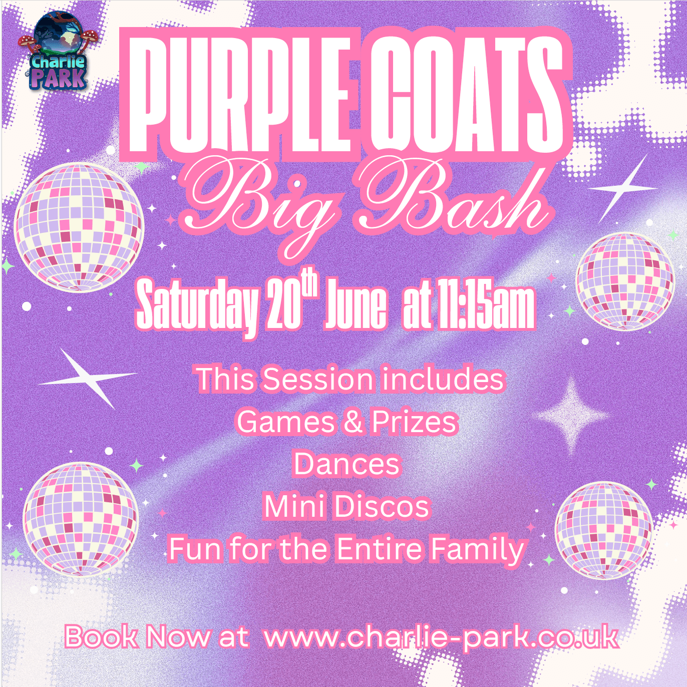 Poster for Charlie Park’s Purple Coats Big Bash event featuring a purple disco themed background with disco balls and sparkles. The poster advertises a family fun session on Saturday 20th June at 11:15am, including games and prizes, dances, mini discos, and fun for the entire family. Charlie Park logo displayed in the top left corner with booking information