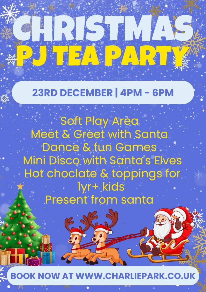 Christmas PJ Tea Party at Charlie Park on 23rd December with Santa, soft play, games, mini disco, hot chocolate and presents.